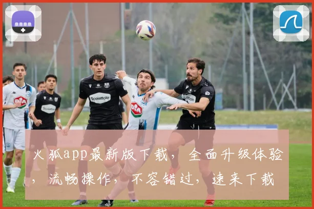 火狐app最新版下载，全面升级体验，流畅操作，不容错过，速来下载