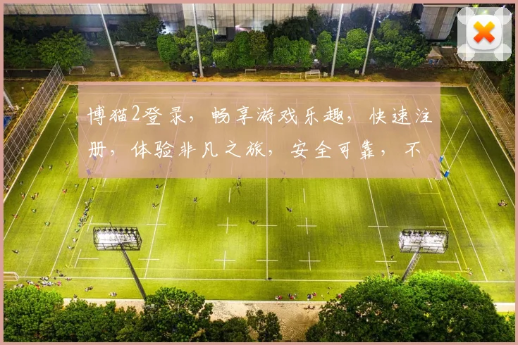 博猫2登录，畅享游戏乐趣，快速注册，体验非凡之旅，安全可靠，不容错过