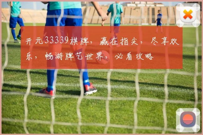 开元33339棋牌，赢在指尖，尽享欢乐，畅游牌艺世界，必看攻略