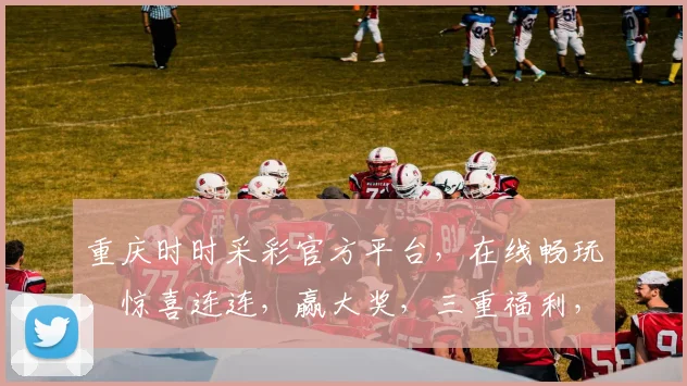 重庆时时采彩官方平台，在线畅玩，惊喜连连，赢大奖，三重福利，不容错过，体验非凡